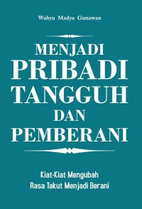 Image of Menjadi Pribadi Tangguh dan Pemberani: Kiat-Kiat Mengubah Rasa Takut menjadi Berani